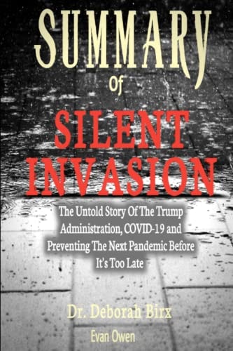 SUMMARY OF SILENT INVASION BY DEBORAH BIRX: The Untold Story of the Trump Administration, Covid-19, and Preventing the Next Pandemic Before It's Too Late