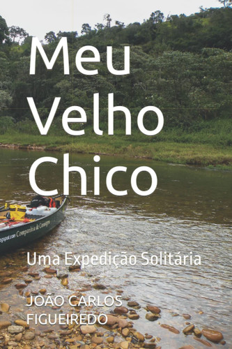 Meu Velho Chico: Uma Expedição Solitária (Portuguese Edition)