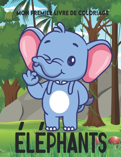 Mon premier livre de coloriage éléphants pour enfants 3 ans +: livre de coloriage éléphants pour enfants 3 ans | 32 dessins sur les éléphants à ... format idéal pour commencer le coloriage
