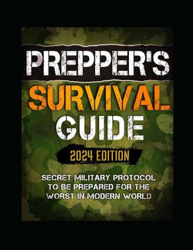 Prepper's Survival Guide: Secret Military Protocol to be Prepared for the Worst in Modern World (2022 Edition)