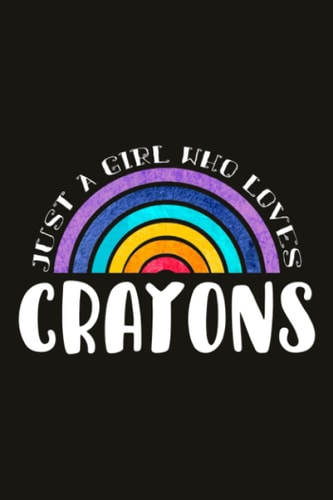 Crayons Teacher Gifts for Women Notebook - Just A Girl Who Loves Crayons: Unique Funny Gifts for Teachers Appreciation Week, Virtual Teaching, Cute, ... Day - Lined Journal Planner,Do It All