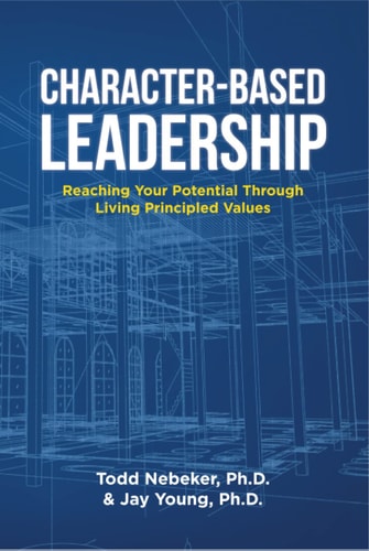 Character-Based Leadership: Reaching Your Potential Through Living Principled Values