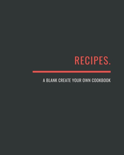 Recipes: A Blank Create Your Own Cookbook