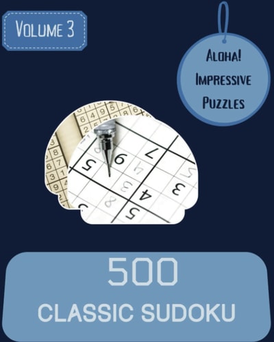 Aloha! 500 Impressive Classic Sudoku Puzzles Volume 3: A Superb Collection of Strategy Games, with Instructions and Solutions, from Simple to Difficult, to Improve your Mind, to Awake your Brain