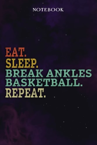 Break Ankles Basketball Inspirational Gifts for Women Lined Journal - Eat Sleep Break Ankles Basketball Repeat: Gift Idea for Proud of You, Cheer Up, ... Her - Notebook Planner,Stylish Paperback