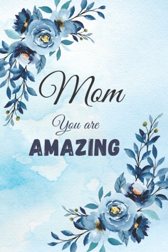 Mom you are amazing journal: Mom Notebook, Mommy gift, Cute Lined Notebook 6x9inch, blue floral notebook