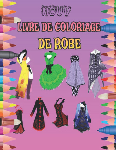 LIVRE DE COLORIAGE DE ROBE: 100 pages; Diverses robes, t-shirts, chapeaux que vous pouvez peindre ... (French Edition)