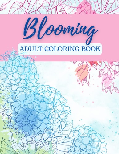 Blooming Flowers Adult Coloring Book: Beautiful Floral Coloring Easy Large Print Books to Get Stress Relieving and Relaxation for Adults, Girls, Women,...
