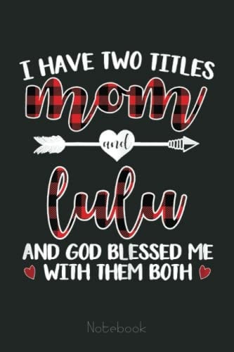 Womens I Have Two Titles Mom And Lulu God Blessed Me Christmas Notebook: Journal Diary For Happy Mother's Day Birthday Anniversary Gifts Notebook With 6x9 Inches 110 Lined Pages