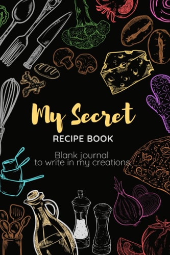 My Secret Recipe book: Blank journal to write in my creations