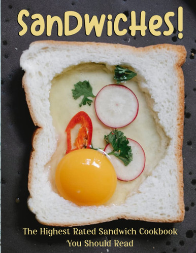 Sandwiches!: The Highest Rated Sandwich Cookbook You Should Read