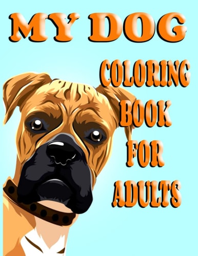 MY DOG COLORING BOOK FOR ADULTS: An Adult Coloring Book Featuring Beautiful dogs, Relaxing Nature Scenes and Peaceful