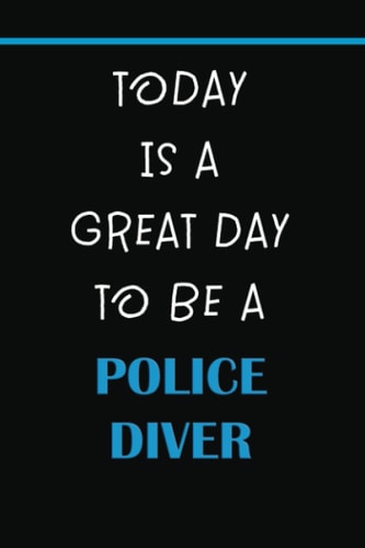 TODAY IS A GREAT DAY TO BE A POLICE DIVER: BLANK LINED NOTEBOOK - IDEAL FOR NOTE TAKING AND JOURNALING BY POLICE STAFF