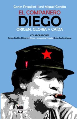 EL COMPAÑERO DIEGO: ORIGEN, GLORIA Y CAÍDA (COLECCIÓN FÚTBOL Y SOCIEDAD) (Spanish Edition)