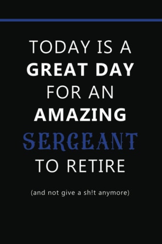TODAY IS A GREAT DAY FOR AN AMAZING SERGEANT TO RETIRE: BLANK LINED NOTEBOOK - IDEAL FOR NOTE TAKING AND JOURNALING BY POLICE STAFF