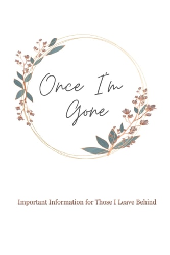 Once I'm Gone: Important Information for Those I Leave Behind
