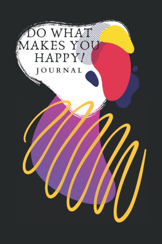 DO WHAT MAKES YOU HAPPY!