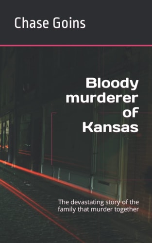 Bloody murderer of Kansas: The devastating story of the family that murder together