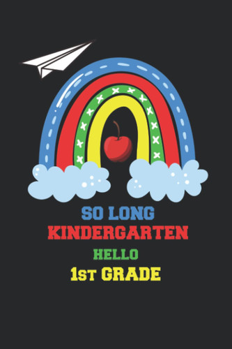 So Long Kindergarten Hello 1st Grade: Cute & Funny Test Day Graduation day Notebook Journal Gifts For Kids & Adults, Best Friend, Sister, Coworker,... With 6x9 in 120pages