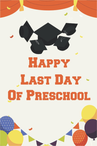Happy Last Day of Preschool: Funny Notebook, blank lined journal, Perfect Graduation Gift