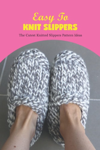 Easy To Knit Slippers: The Cutest Knitted Slippers Pattern Ideas