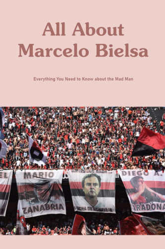 All About Marcelo Bielsa: Everything You Need to Know about the Mad Man