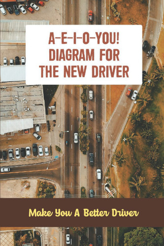 A-E-I-O-YOU! Diagram For The New Driver: Make You A Better Driver