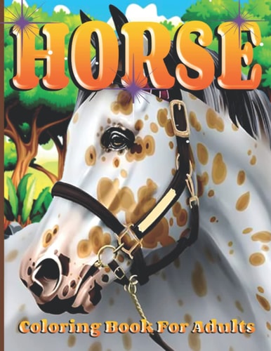 HORSE COLORING BOOK FOR ADULTS: An Adult Coloring Book Featuring Beautiful Horses, Relaxing Nature Scenes and Peaceful