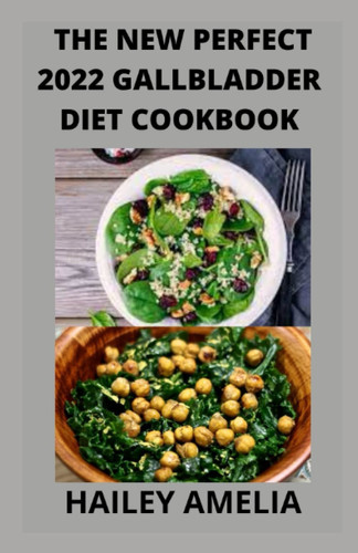 The New Perfect 2022 Gallbladder Diet Cookbook: 100+ Mouthwatering Recipes For Gallbladder Disorder