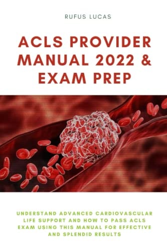 ACLS PROVIDER MANUAL 2022 & EXAM PREP: Understand Advanced Cardiovascular Life Support and how to pass ACLS exam using this manual for effective and splendid results