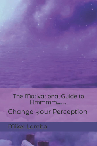 The Motivational Guide to Hmmmm........ Change Your Perception