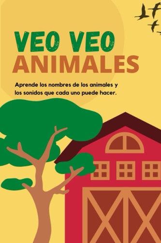 Veo veo Animales: Aprende los nombres de los animales y los sonidos que cada uno puede hacer. (Veo Veo lectura didáctica) (Spanish Edition)