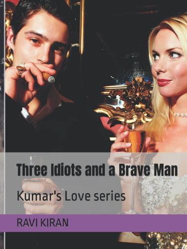 Three Idiots and a Brave Man: Kumar's Love series (Kumar's Parallel Timelines)
