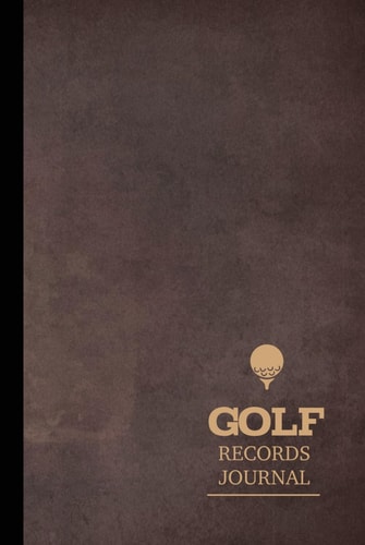 Golf Records Journal: Golf Log Book. Track & Record Every Swing on The Green. Perfect for Every Game. Ideal Gift for Golfers