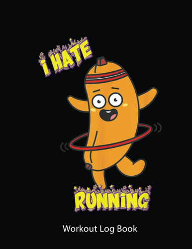 Workout Log Book: I Hate Running. Workout Exercise Funny Text | Gym Tracker Journal / Fitness Planner Log | 100 Pages - 8.5X11 Inches .