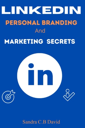 LinkedIn Personal Branding and Marketing Secrets: An Ultimate Learning Guide To Building A Strong Brand on linkedIn To Reach Millions of users on LinkedIn | learn how to Optimize your linkedin profile