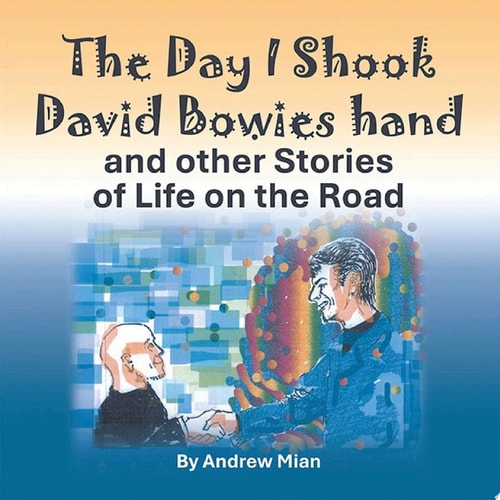 The Day I Shook David Bowies hand and other Stories of Life on the Road