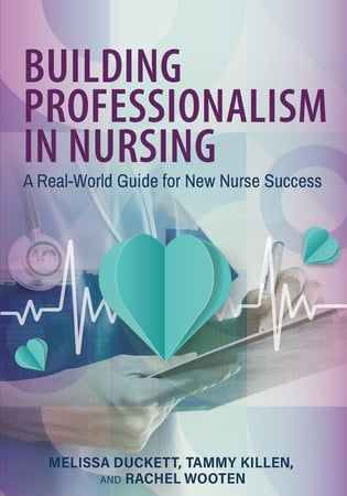 Building Professionalism in Nursing A Real-World Guide for New Nurse Success