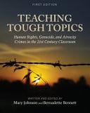 Teaching Tough Topics Human Rights, Genocide, and Atrocity Crimes in the 21st Century Classroom