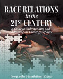 Race Relations in the 21st Century A Guide to Understanding and Addressing the Challenges of Race