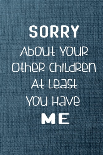 Funny Mothers day Gifts : Sorry about Your Other children at Least You Have Me: Funny Mothers day Notebook for Moms From Daughter, son, husband, kids