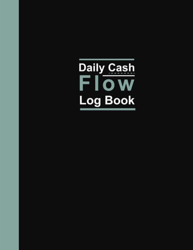 Daily Cash Flow Log Book: Track Your Large Daily Cash Book and Financial Record-Journal, Organize & Monitor Cash Flows