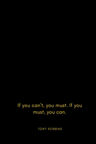 If you can't you must. If you must you can.: Motivational Notebook with quote by Tony Robbins, Journal, Diary (110 Pages, Blank, 6 x 9) (Motivate Yourself)