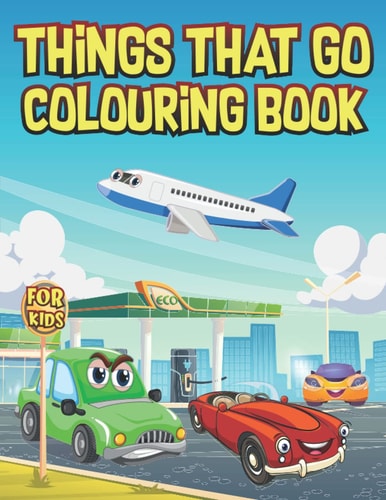 Things That Go Colouring Book For Kids: Easy and Simple Colouring Book For Toddler | Jumbo Colouring Book Of Cars, Trains, Tractors, Trucks, Planes, Rockets And More | Gifts for Kids Ages 4-8