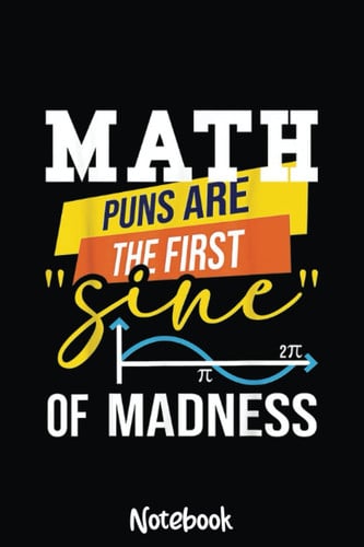 Math Puns Are The First Sine Of Madness - Funny Math Lover Notebook: Graph Paper Notebook, Grid Paper for Math and Science Students, Quad Ruled 4x4 110 Pages, 6x5090