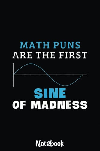Math Puns Are The First Sine Of Madness Funny Math Teachers Notebook: Graph Paper Notebook, Grid Paper for Math and Science Students, Quad Ruled 4x4 110 Pages, 6x5092