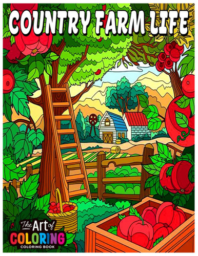 Country Farm Life Coloring Book: An Adult Coloring Book Featuring Charming Country Farm Scenes and Beautiful Farm Animals for Stress Relief and Relaxation (Country Coloring Books)