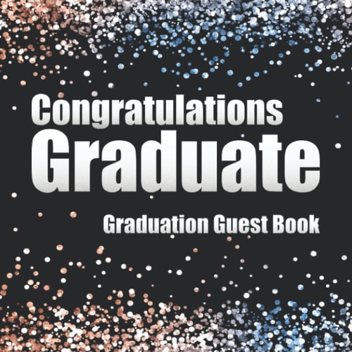 Congratulations Graduate. Graduation Guest Book: A Keepsake Memory Guests Sign In Message Book For Graduation Party And Celebration