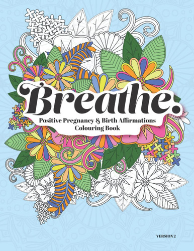 Breathe. A Positive Pregnancy and Birth Affirmation Colouring Book: Contains 42 Single Sided Colouring Pages of Positive Affirmations, Calming ... (Fertility and Pregnancy colouring books)