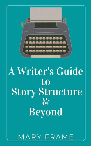 A Writer's Guide Story Structure & Beyond: The Humorous Edition